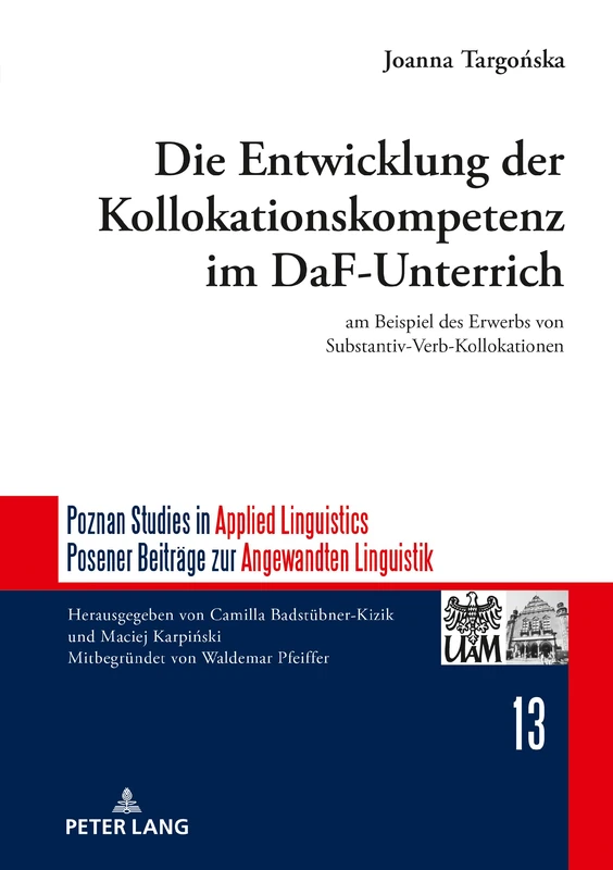 Die Entwicklung der Kollokationskompetenz im DaF-Unterricht: am Beispiel des Erwerbs von Substantiv-Verb-Kollokationen: 13 (Poznan Studies In Applied Linguistics / Posener Beitraege Zu)