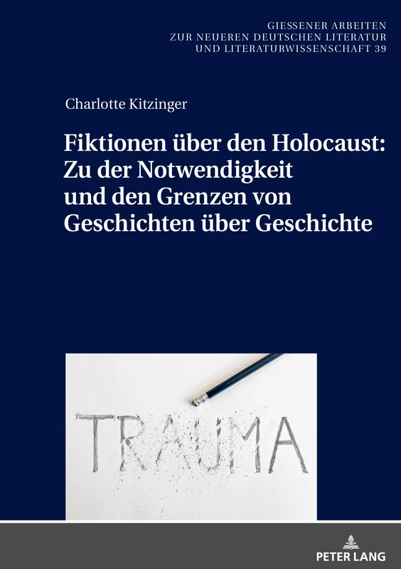 Fiktionen über den Holocaust: Zu der Notwendigkeit und den Grenzen von Geschichten über Geschichte: 39 (Gießener Arbeiten Zur Neueren Deutschen Literatur Und Litera)