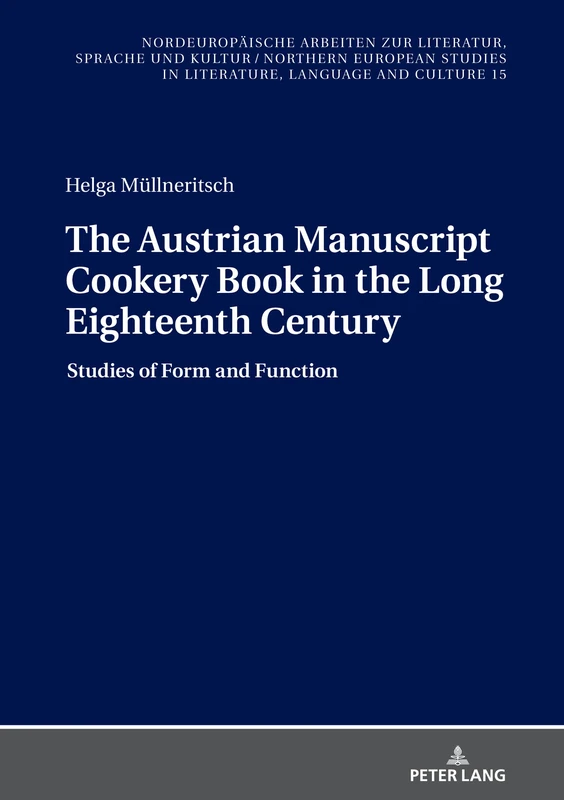 The Austrian Manuscript Cookery Book in the Long Eighteenth Century: Studies of Form and Function: 15 (Nordeuropaeische Arbeiten zur Literatur, ... Studies in Literature, Language and Culture)