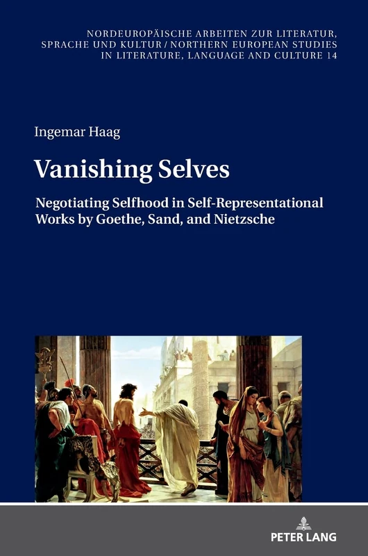 Vanishing Selves: Negotiating Selfhood in Self-Representational Works by Goethe, Sand, and Nietzsche: 14 (Nordeuropaeische Arbeiten zur Literatur, ... Studies in Literature, Language and Culture)