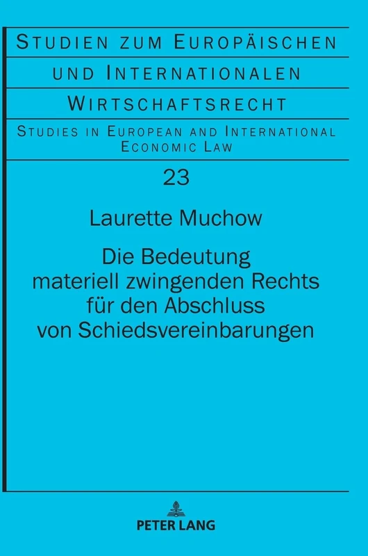 Die Bedeutung materiell zwingenden Rechts für den Abschluss von Schiedsvereinbarungen: 23 (Studien Zum Europaeischen Und Internationalen Wirtschaftsrec)