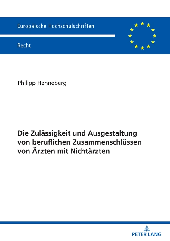 Die Zulässigkeit und Ausgestaltung von beruflichen Zusammenschlüssen von Ärzten mit Nichtärzten: 6282 (Europaeische Hochschulschriften Recht)