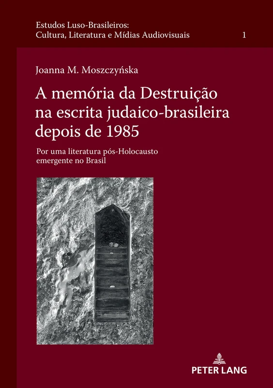 A memória da Destruição na escrita judaico-brasileira depois de 1985: Por uma literatura pós-Holocausto emergente no Brasil: 1 (Estudos ... Luso-Brazilian Studies: Culture,)