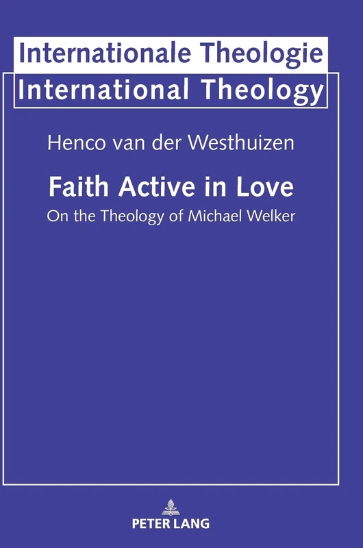 Faith Active in Love: On the Theology of Michael Welker: 21 (Internationale Theologie/International Theology)