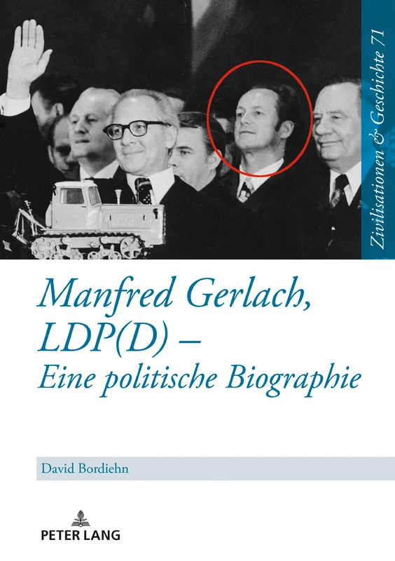 Manfred Gerlach, LDP(D) – Eine politische Biographie: 71 (Zivilisationen Und Geschichte / Civilizations and History /)