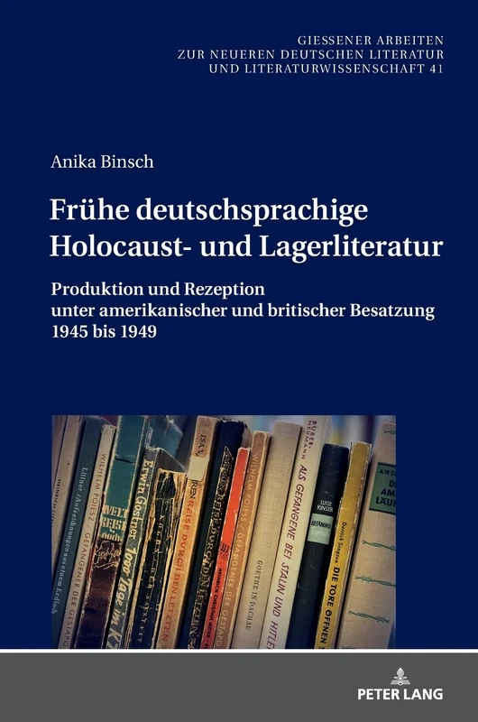 Fruehe deutschsprachige Holocaust- und Lagerliteratur: Produktion und Rezeption unter amerikanischer und britischer Besatzung 1945 bis 1949: 41 ... Zur Neueren Deutschen Literatur Und Litera)