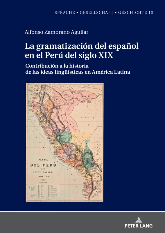 La Gramatización del Español En El Perú del Siglo XIX: Contribución a la Historia de Las Ideas Lingueísticas En América Latina: 16 (Sprache - Gesellschaft - Geschichte)