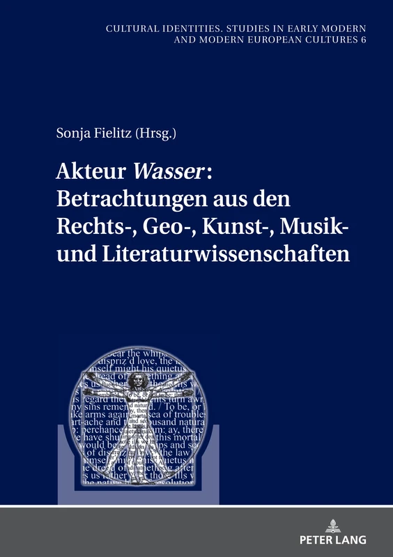 Akteur Wasser: Betrachtungen aus den Rechts-, Geo-, Kunst-, Musik- und Literaturwissenschaften: 6 (Kulturelle Identitaeten. Studien zur Entwicklung ... in Early Modern and Modern European Cultures)