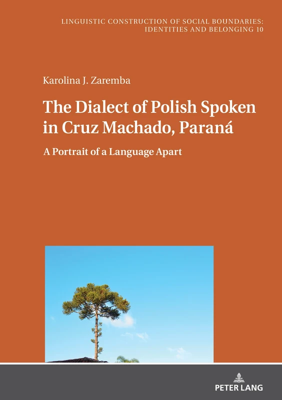 The Dialect of Polish Spoken in Cruz Machado, Paraná: A Portrait of a Language Apart: 10 (Sprachliche Konstruktion sozialer Grenzen: Identitaeten und ... Social Boundaries: Identities and Belonging)