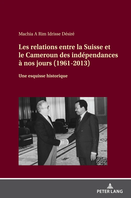 Les Relations Entre La Suisse Et Le Cameroun Des Indépendances À Nos Jours (1961-2013): Une Esquisse Historique