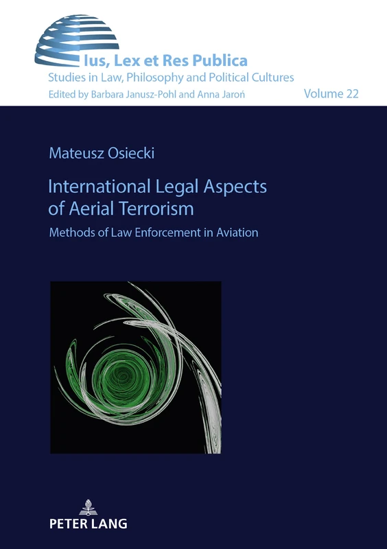 International Legal Aspects of Aerial Terrorism: Methods of Law Enforcement in Aviation: 22 (Ius, Lex et Res Publica: Studies in Law, Philosophy and Political Cultures)