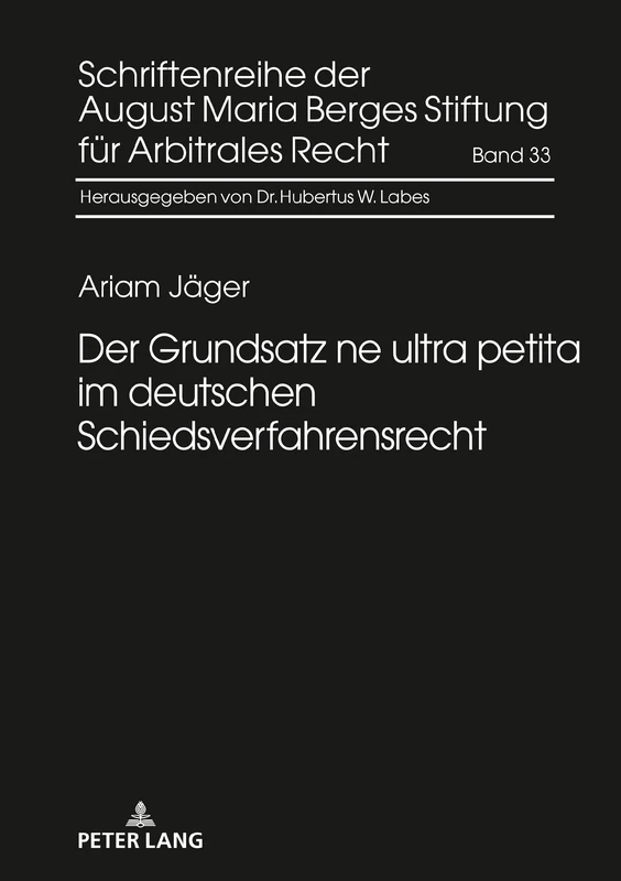 Der Grundsatz ne ultra petita im deutschen Schiedsverfahrensrecht: 33 (Schriftenreihe Der August Maria Berges Stiftung Fuer Arbitra)