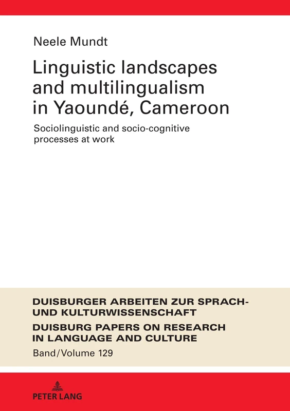 Linguistic Landscapes and Multilingualism in Yaoundé, Cameroon. Sociolinguistic and Socio-cognitive Processes at Work: 129 (DASK – Duisburger Arbeiten ... Papers on Research in Language and Culture)