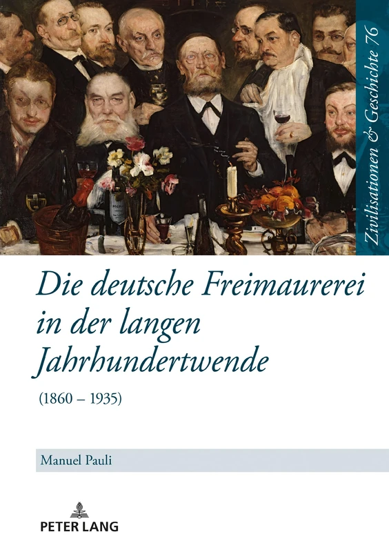 Die deutsche Freimaurerei in der langen Jahrhundertwende: (1860 - 1935): 76 (Zivilisationen Und Geschichte / Civilizations and History /)