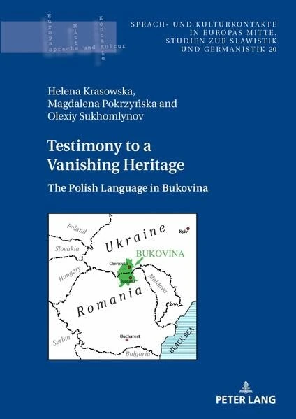 Testimony to a Vanishing Heritage: The Polish Language in Bukovina: 20 (Sprach- und Kulturkontakte in Europas Mitte: Studien zur Slawistik und Germanistik)