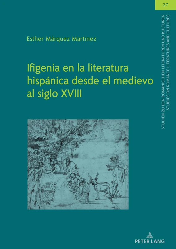 Ifigenia en la literatura hispánica desde el medievo al siglo XVIII: 27 (Studien Zu Den Romanischen Literaturen Und Kulturen/Studies On Romance Literatures And Cultures)