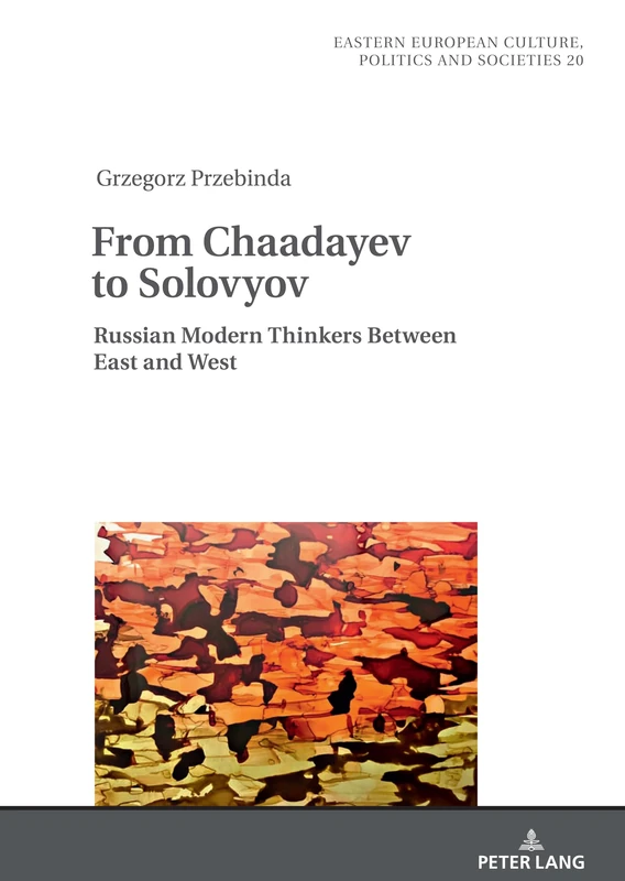 From Chaadayev to Solovyov: Russian Modern Thinkers Between East and West: 20 (Eastern European Culture, Politics and Societies)