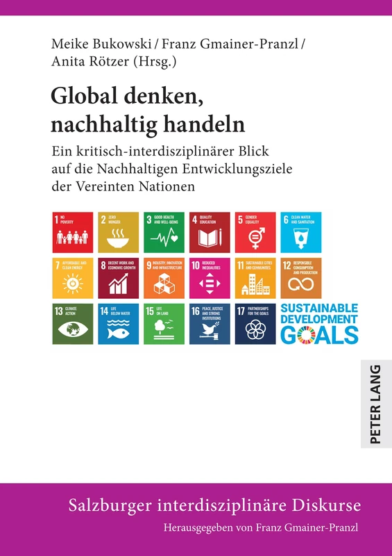 Global denken, nachhaltig handeln: Ein kritisch-interdisziplinärer Blick auf die nachhaltigen Entwicklungsziele der Vereinten Nationen: 21 (Salzburger interdisziplinäre Diskurse)