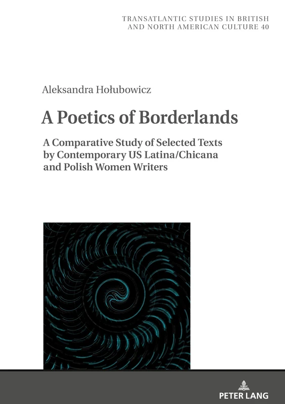 A Poetics of Borderlands: A Comparative Study of Selected Texts by Contemporary US Latina/Chicana and Polish Women Writers: 40 (Transatlantic Studies in British and North American Culture)