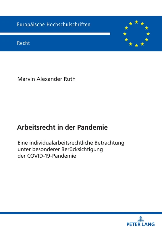 Arbeitsrecht in der Pandemie: Eine individualarbeitsrechtliche Betrachtung unter besonderer Beruecksichtigung der COVID-19-Pandemie: 6730 (Europaeische Hochschulschriften Recht)