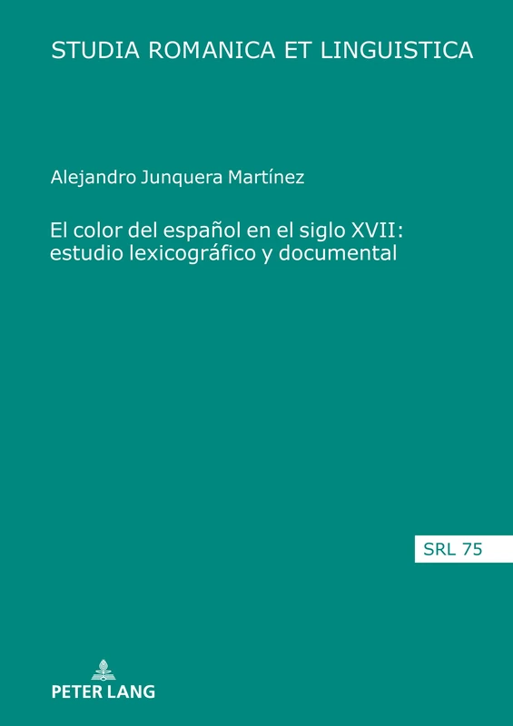 El color del español en el siglo XVII: estudio lexicográfico y documental: 75 (Studia Romanica Et Linguistica)