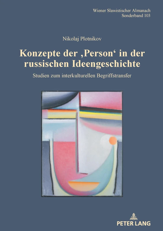 Konzepte der ‚Person‘ in der russischen Ideengeschichte: Studien zum interkulturellen Begriffstransfer: 103 (Wiener Slawistischer Almanach - Sonderbände)