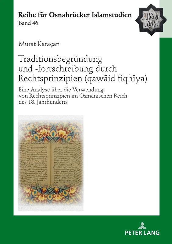 Traditionsbegründung und -fortschreibung durch Rechtsprinzipien (qawāʿid fiqhīya): Eine Analyse ueber die Verwendung von Rechtsprinzipien im 18. ... 46 (ROI – Reihe für Osnabrücker Islamstudien)