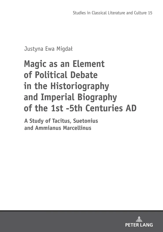 Magic as an Element of Political Debate in the Historiography and Imperial Biography of the 1st -5th Centuries AD: A Study of Tacitus, Suetonius and ... (Studies in Classical Literature and Culture)