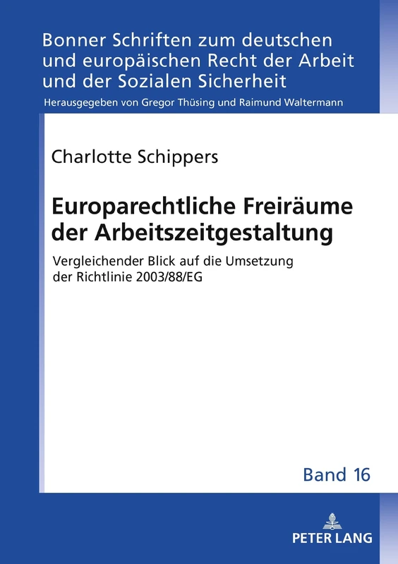 Europarechtliche Freiräume der Arbeitszeitgestaltung: Vergleichender Blick auf die Umsetzung der Richtlinie 2003/88/EG: 28 (Bonner Schriften zum ... Recht der Arbeit und der Sozialen Sicherheit)