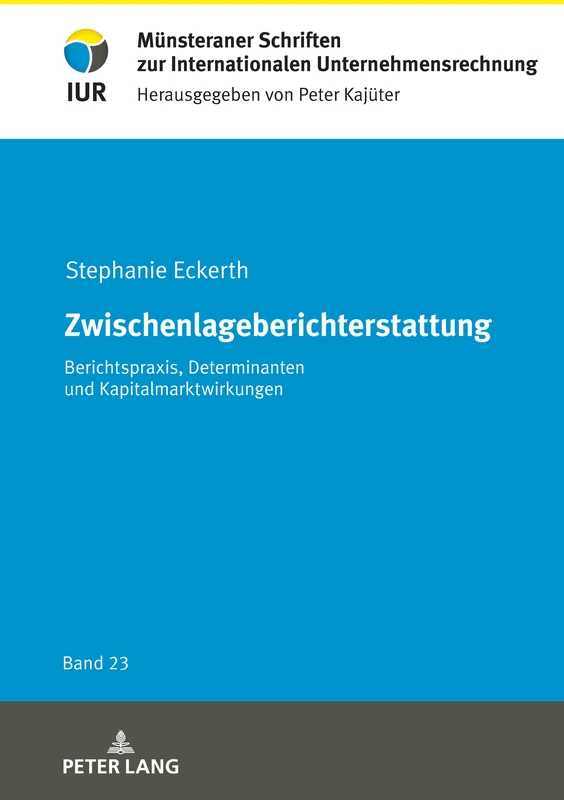 Zwischenlageberichterstattung: Berichtspraxis, Determinanten und Kapitalmarktwirkungen: 23 (Münsteraner Schriften zur Internationalen Unternehmensrechnung)