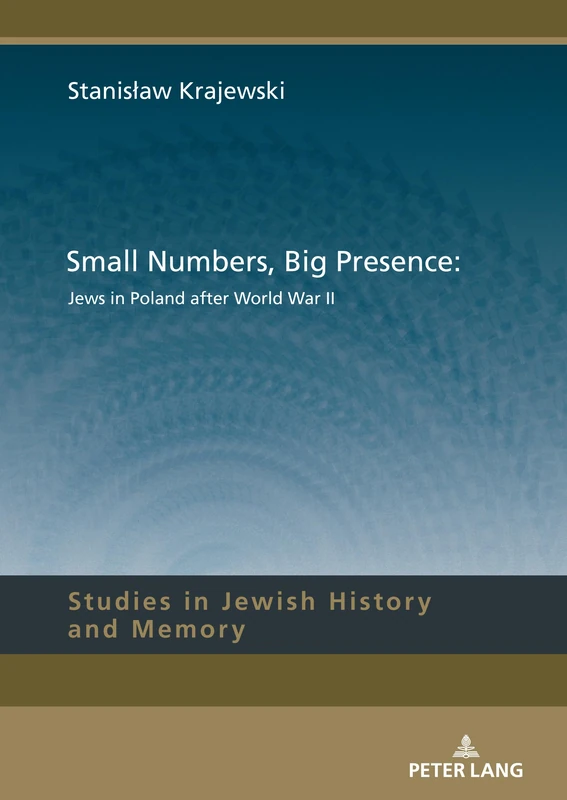 Small Numbers, Big Presence: Jews in Poland after World War II: 17 (Studies in Jewish History and Memory)