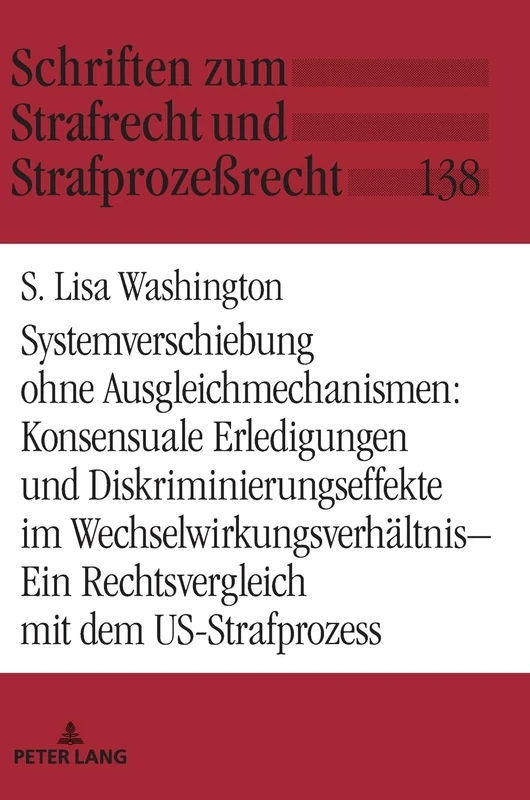 Systemverschiebung ohne Ausgleichmechanismen: Konsensuale Erledigungen und Diskriminierungseffekte im Wechselwirkungsverhältnis: Ein Rechtsvergleich ... zum Strafrecht und Strafprozeßrecht)