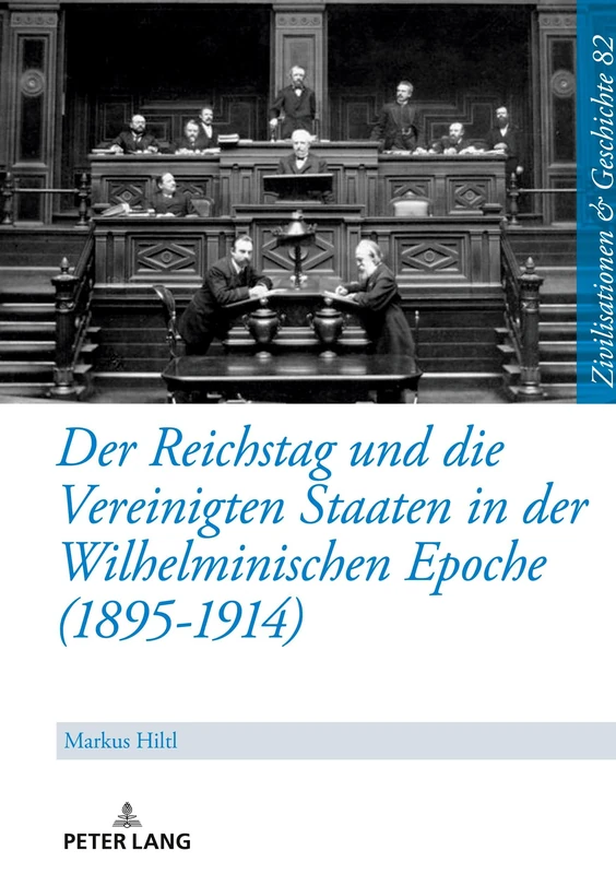 Der Reichstag und die Vereinigten Staaten in der Wilhelminischen Epoche (1895-1914): 82 (Zivilisationen Und Geschichte / Civilizations and History /)