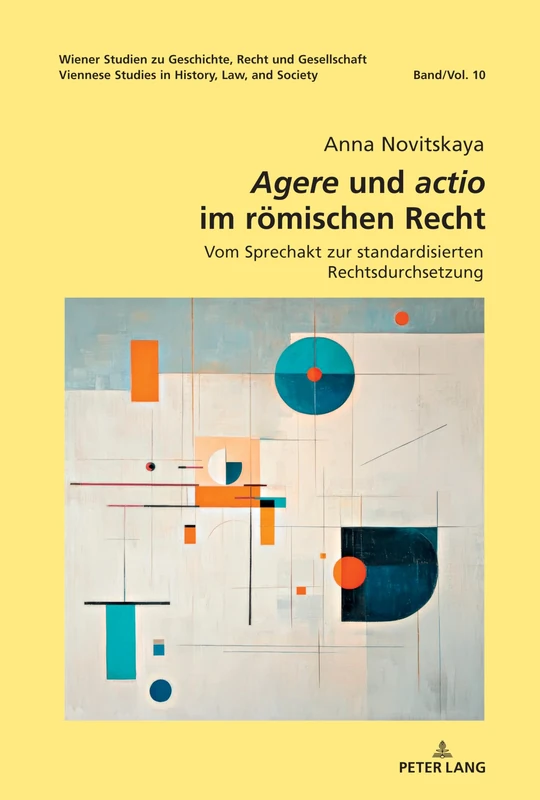 Agere und Actio: Vom Sprechakt zur standardisierten Rechtsdurchsetzung: 10 (Wiener Studien zu Geschichte, Recht und Gesellschaft. Viennese Studies in History, Law and Society)
