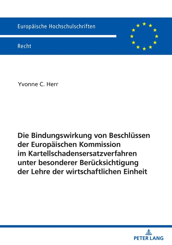 Die Bindungswirkung von Beschlüssen der Europäischen Kommission im Kartellschadensersatzverfahren unter besonderer Berücksichtigung der Lehre der ... 6756 (Europäische Hochschulschriften Recht)
