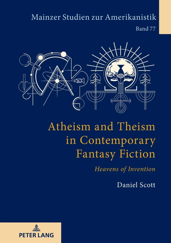 Atheism and Theism in Contemporary Fantasy Fiction: «Heavens of Invention»: 77 (Mainzer Studien zur Amerikanistik)