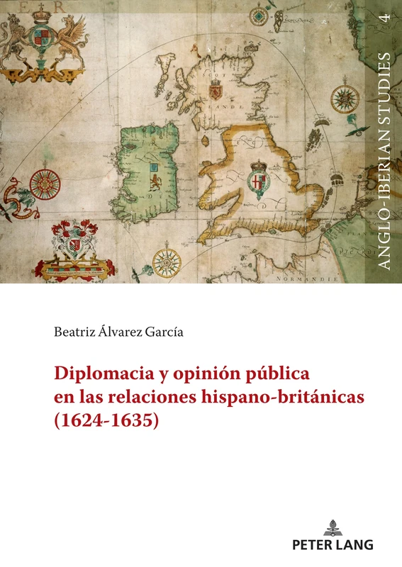 Diplomacia y opinión pública en las relaciones hispano-británicas (1624-1635): 4 (Anglo-Iberian Studies)
