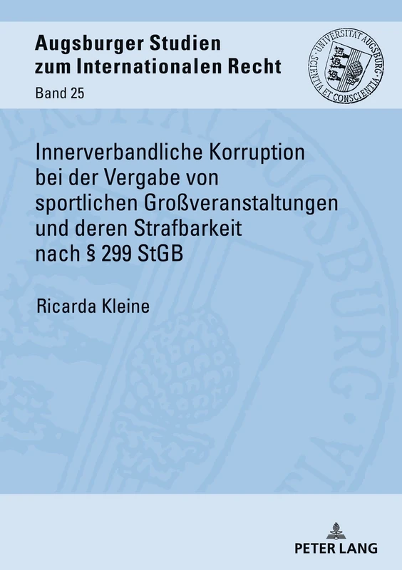Innerverbandliche Korruption bei der Vergabe von sportlichen Großveranstaltungen und deren Strafbarkeit nach § 299 StGB: 25 (Augsburger Studien zum internationalen Recht)