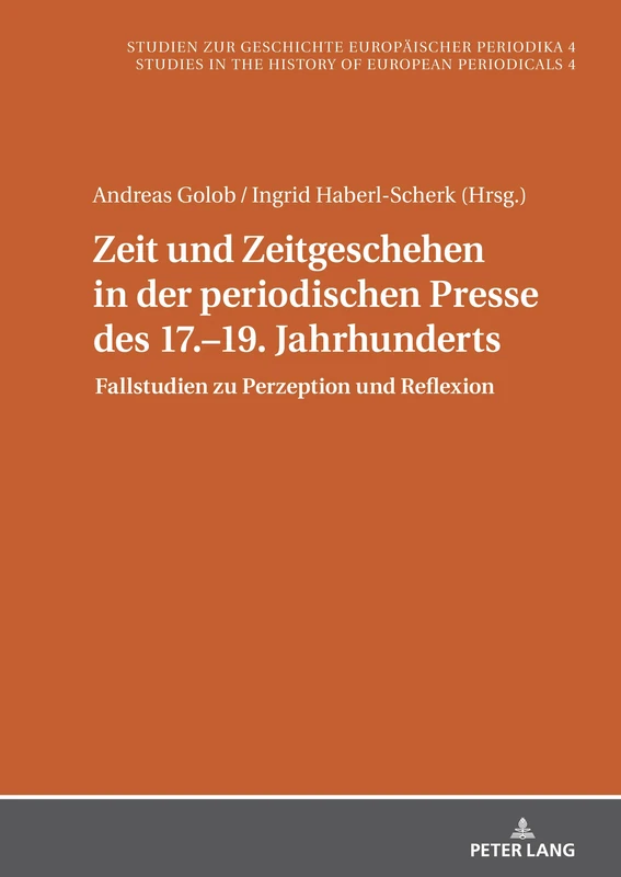 Zeit und Zeitgeschehen in der periodischen Presse des 17.-19. Jahrhunderts: Fallstudien zu Perzeption und Reflexion: 4 (Studien zur Geschichte ... in the History of European Periodicals)
