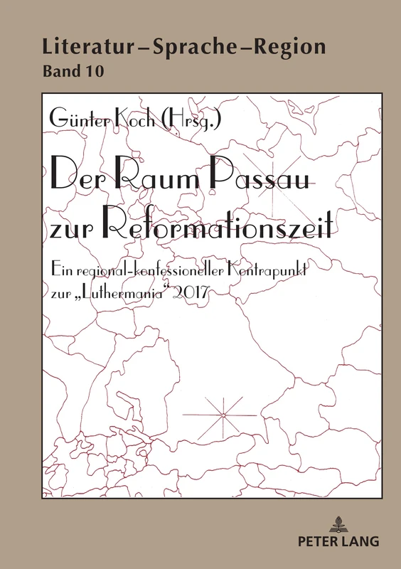Der Raum Passau zur Reformationszeit: Ein regional-konfessioneller Kontrapunkt zur «Luthermania» 2017: 10 (Literatur – Sprache – Region)