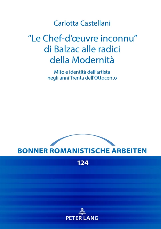 Le Chef-d’œuvre inconnu” di Balzac alle radici della Modernità": Mito e identità dell’artista negli anni Trenta dell‘Ottocento: 124 (Bonner romanistische Arbeiten)