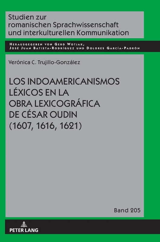 Los indoamericanismos léxicos en la obra lexicográfica de César Oudin (1607, 1616, 1621): 205 (Studien zur romanischen Sprachwissenschaft und interkulturellen Kommunikation)