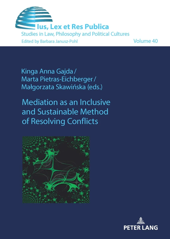 Mediation as an Inclusive and Sustainable Method of Resolving Conflicts: 40 (Ius, Lex et Res Publica: Studies in Law, Philosophy and Political Cultures)