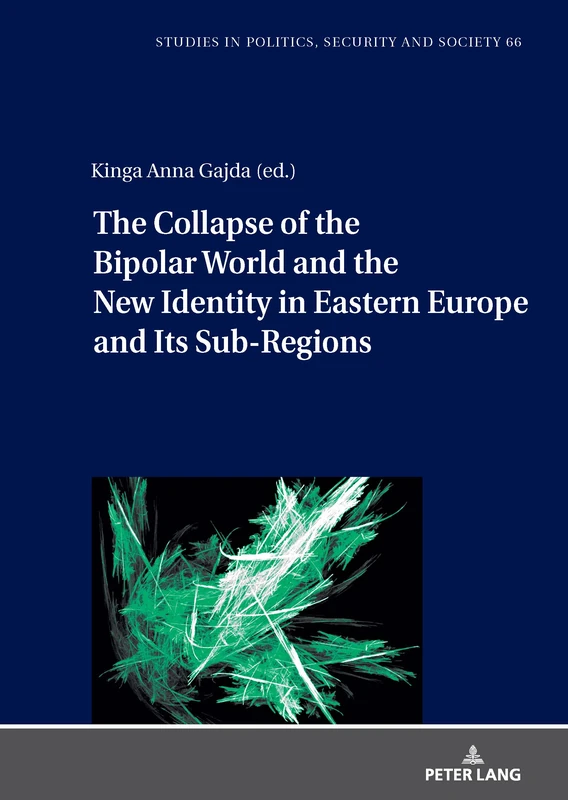 The Collapse of the Bipolar World and the New Identity in Eastern Europe and Its Sub-Regions: 66 (Studies in Politics, Security and Society)