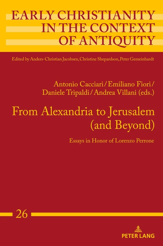 From Alexandria to Jerusalem (and Beyond): Essays in Honor of Lorenzo Perrone: 26 (Early Christianity in the Context of Antiquity)