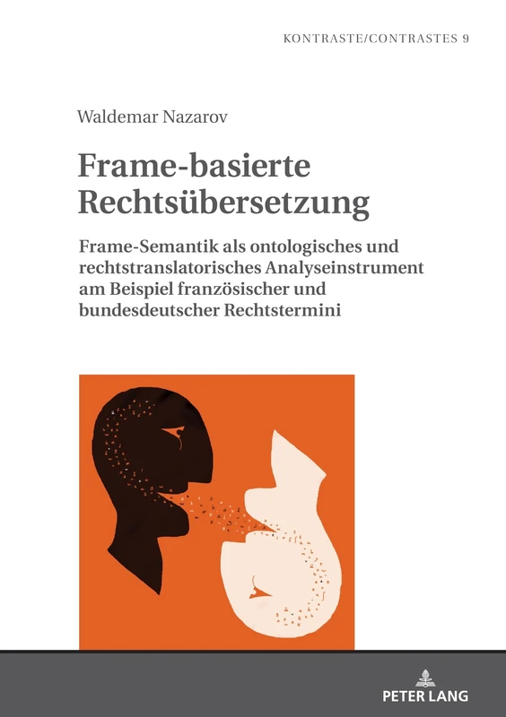 Frame-basierte Rechtsübersetzung: Frame-Semantik als ontologisches und rechtstranslatorisches Analyseinstrument am Beispiel französischer und ... Rechtsterminologie: 9 (Kontraste/Contrastes)
