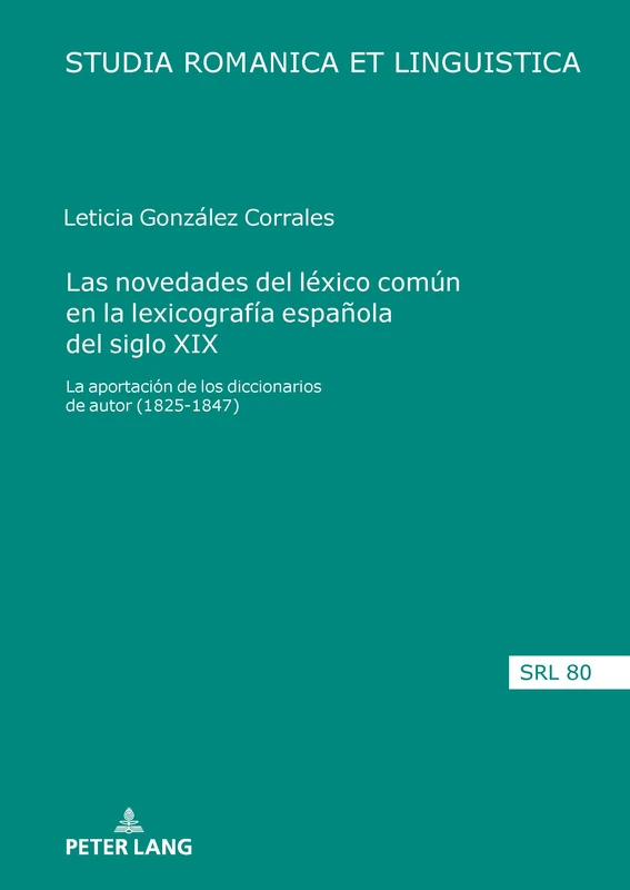 Las novedades del léxico común en la lexicografía española del siglo XIX: la aportación de los diccionarios de autor (1825-1847): 80 (Studia Romanica Et Linguistica)