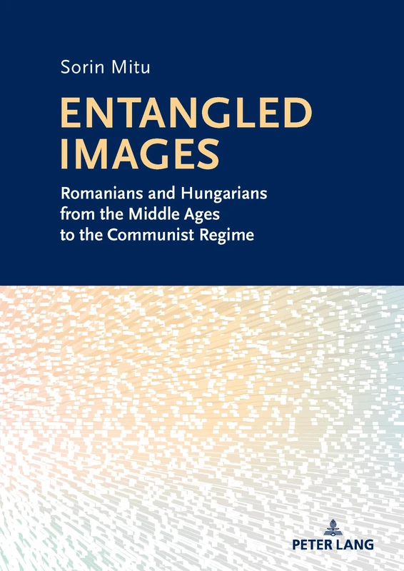 Entangled Images: Romanians and Hungarians from the Middle Ages to the Communist Regime