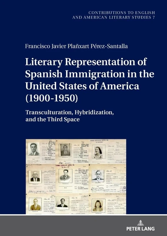 Literary Representation of Spanish Immigration in the United States of America (1900-1950): Transculturation, Hybridization, and the Third Space: 7 ... and American Literary Studies (CEALS))