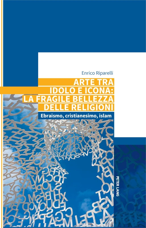 Arte tra idolo e icona: la fragile bellezza delle religioni: la fragile bellezza delle religioni: Ebraismo, cristianesimo, islam